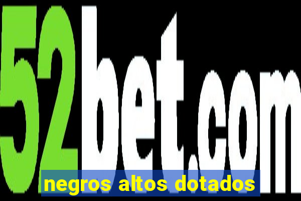 negros altos dotados